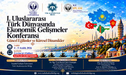 Türk Dünyasının Ekonomik Geleceği İçin Uluslararası Konferans Düzenleniyor