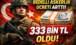 BEDELLİ ASKERLİK ÜCRETİNE ZAM: 333 BİN TL’Yİ AŞTI