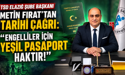 TSD ELAZIĞ ŞUBE BAŞKANI METİN FIRAT'TAN TARİHİ ÇAĞRI: “ENGELLİLER İÇİN YEŞİL PASAPORT HAKTIR!”