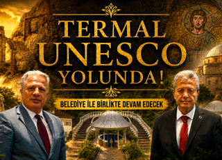 TERMAL’İN UNESCO SÜRECİ BELEDİYE İLE BİRLİKTE DEVAM EDECEK