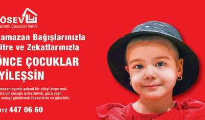 Ramazan Bağışlarınızla, Fitre ve Zekâtlarınızla   ÖNCE ÇOCUKLAR İYİLEŞSİN!