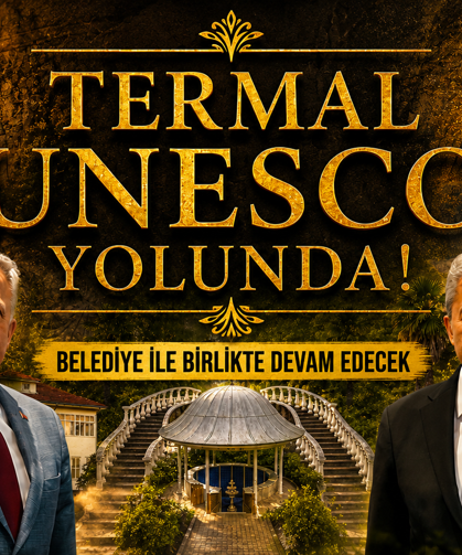 TERMAL’İN UNESCO SÜRECİ BELEDİYE İLE BİRLİKTE DEVAM EDECEK