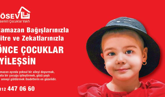 Ramazan Bağışlarınızla, Fitre ve Zekâtlarınızla   ÖNCE ÇOCUKLAR İYİLEŞSİN!