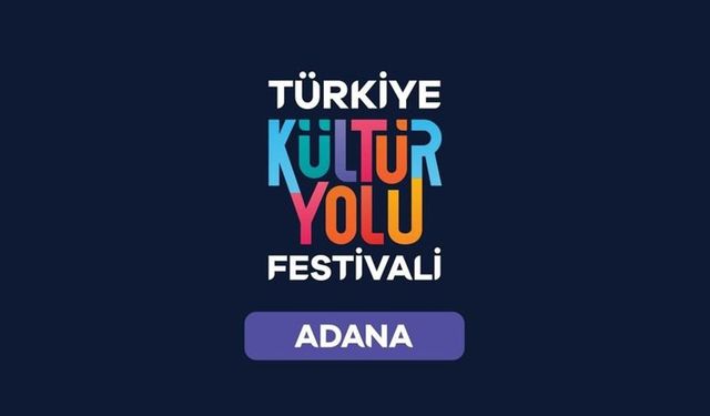 Türkiye Kültür Yolu Festivali, Adana'da başlıyor!