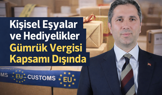 Zafer Sırakaya: Kişisel Eşyalar ve Hediyelikler Gümrük Vergisi Kapsamı Dışında