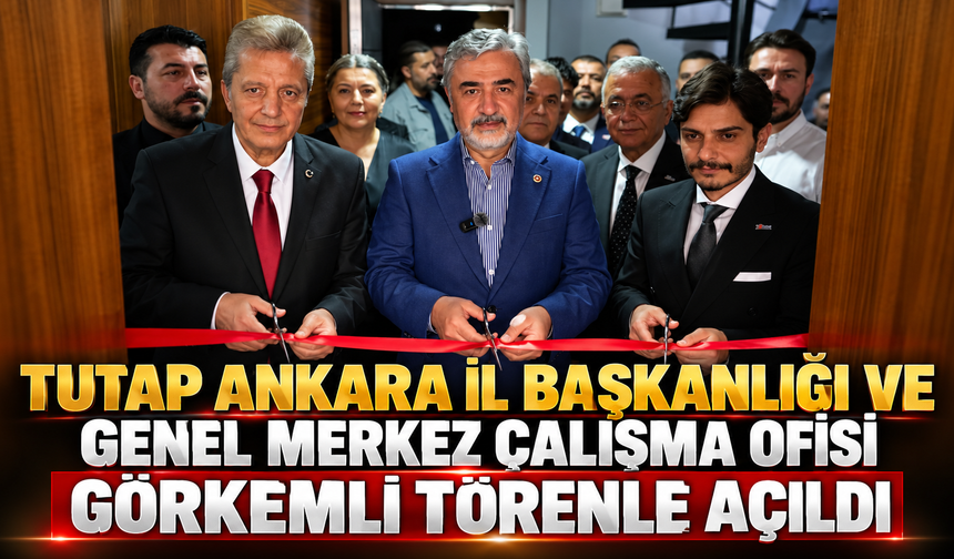 TUTAP Ankara İl Başkanlığı ve Genel Merkez Çalışma Ofisi Görkemli Törenle Açıldı