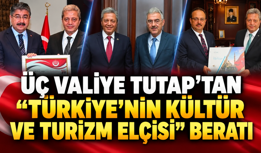 ÜÇ VALİYE TUTAP’TAN “TÜRKİYE’NİN KÜLTÜR VE TURİZM ELÇİSİ” BERATI