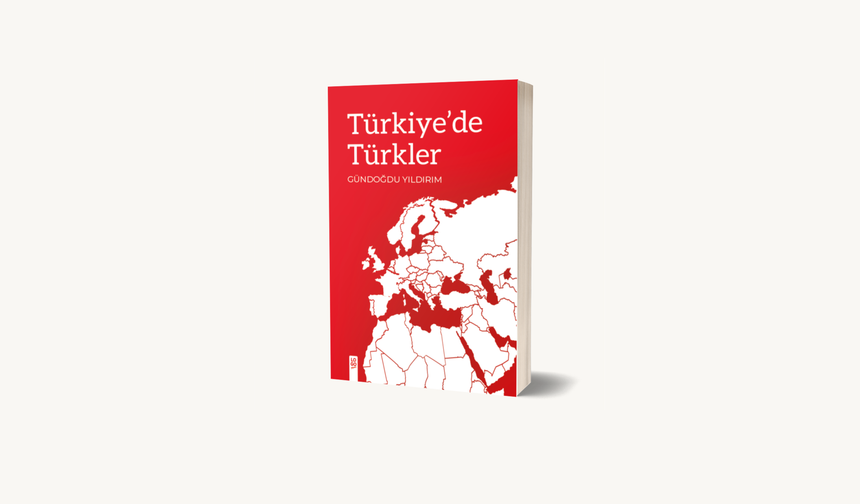 Gündoğdu Yıldırım'ın Türkiye'de Türkler Kitabı Çıktı