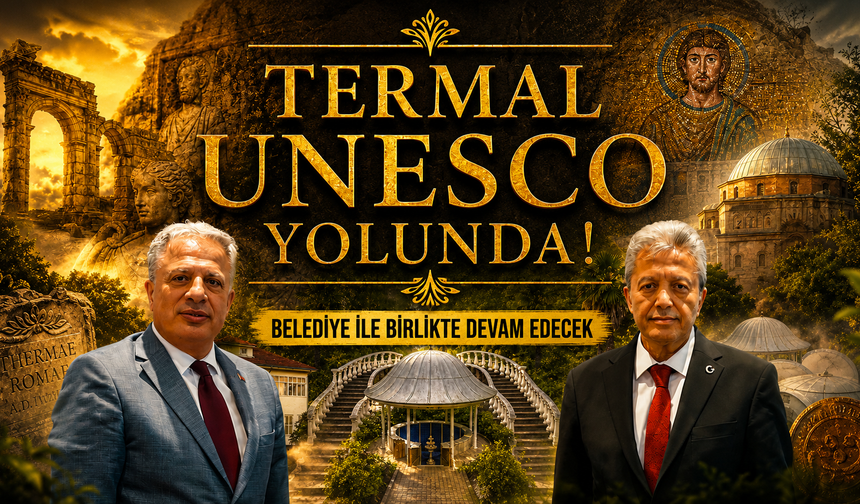 TERMAL’İN UNESCO SÜRECİ BELEDİYE İLE BİRLİKTE DEVAM EDECEK