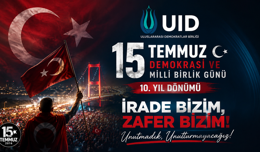 15 Temmuz’un 10. Yılında UID’den Anlamlı Mesaj: “İrade Bizim, Zafer Bizim!”